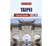 TAIPEI TRAVEL GUIDE 2026: Planning, Sightseeing, Food, Night Markets, and Day Trips for an Unforgettable Taiwan Adventure