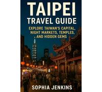 TAIPEI TRAVEL GUIDE: EXPLORE TAIWAN’S CAPITAL, NIGHT MARKETS, TEMPLES, AND HIDDEN GEMS