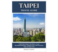 TAIPEI TRAVEL GUIDE: Top Spots, Local Recommendations, Outdoor Fun, and Practical Tips for Your Visit