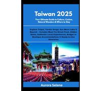 Taiwan 2025: Your Ultimate Travel Guide to Culture, Cuisine, Natural Wonders & Where to Stay: Explore Taipei, Taroko Gorge, Sun Moon Lake & More-includes Street Food, and Ready-to-Use Itineraries