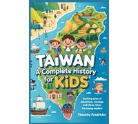 TAIWAN: A Complete History for Kids: Exciting Tales of Adventure, Courage, and Clever Ideas for Young Readers