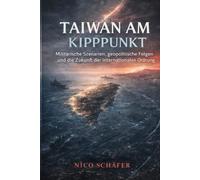 Taiwan am Kipppunkt: Militärische Szenarien, geopolitische Folgen und die Zukunft der internationalen Ordnung