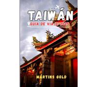 TAIWÁN GUÍA DE VIAJE 2025: Principales atracciones, principales destinos, información meteorológica, consejos prácticos, lugares para tomar ... e itinerarios para viajes cortos y largos.