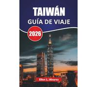 TAIWÁN GUÍA DE VIAJE 2026: Descubra las principales atracciones, lugares de interés cultural, senderos de montaña, cocina local y consejos prácticos de viaje en la nación insular del este de Asia