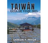 TAIWÁN GUÍA DE VIAJES 2025: Guía completa de Taiwán: consejos clave, lugares imprescindibles y experiencias culturales auténticas