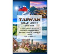 TAIWAN GUIDA DI VIAGGIO 2025-2026: La guida definitiva alle città, alla cultura, alla natura e ai mercati notturni di Taiwan per il viaggiatore curioso