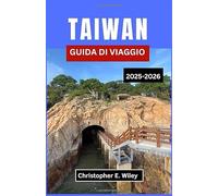 TAIWAN GUIDA DI VIAGGIO 2025-2026: Tradizioni, Templi E Storie Senza Tempo Dal Cuore Del Pacifico