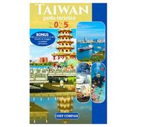 TAIWAN GUIDA TURISTICA 2025: Elementi essenziali per pianificare il tuo viaggio con mappe, immagini e informazioni aggiornatecome un locale per i principianti