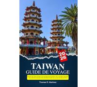TAIWAN Guide de voyage 2025: Explorez des villes animées, des paysages époustouflants, des merveilles culturelles, des marchés nocturnes et des aventures en plein air au cœur de l'Asie de l'Est