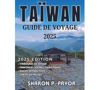 TAÏWAN GUIDE DE VOYAGE 2025: Guide complet de Taïwan : conseils clés, sites incontournables et expériences culturelles authentiques