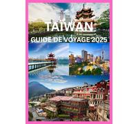 TAÏWAN GUIDE DE VOYAGE 2025: Tout ce que vous devez savoir pour un voyage inoubliable