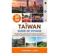 TAÏWAN GUIDE DE VOYAGE 2026: Votre guide complet avec des conseils pratiques et des informations précieuses pour explorer les villes, les marchés ... et créer des itinéraires astucieux