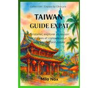 Taiwan Guide Expat: S’installer, explorer et réussir : stratégies et conseils pour une immersion totale (Expats by Obscyra)