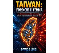 Taiwan: L'Oro che Ci Ferma: La dipendenza dai chip taiwanesi può fermare l'economia italiana in meno di 48 (POWER MATRIX)