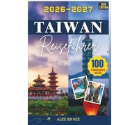 Taiwan Reiseführer 2026-2027: Ein Begleiter für Planungsinstrumente, Bahnstrategien, lokale Rhythmen und Budgetverstand eine sichere Erkundung Insel von Städten bis zu Klippen