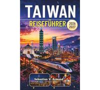 TAIWAN REISEFÜHRER 2026 - 2027: Entdecken Sie das Herz Ostasiens mit malerischen Stadtführungen, Taipei 101, pulsierenden Nachtmärkten, ... Karten und leicht verständlichen Reiserouten.