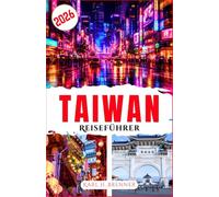 Taiwan Reiseführer 2026: Entdecken Sie pulsierende Städte, Nachtmärkte, malerische Landschaften und einfache Reisetipps für Erstbesucher (BEST GERMAN GUIDES)