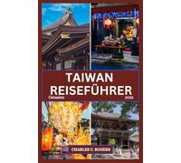 TAIWAN REISEFÜHRER 2026: Erkunden Sie Taipeh, die Taroko-Schlucht, den Sonne-Mond-See und verborgene Schätze auf der ganzen Insel“