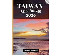 TAIWAN REISEFÜHRER 2026: Ihr Reiseführer für bleibende Erinnerungen, unvergessliche Abenteuer und einzigartige Erlebnisse.