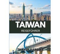 TAIWAN-REISEFÜHRER 2026: Ihr umfassender Leitfaden für Kultur, Sicherheit und Abenteuer