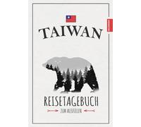 Taiwan Reisetagebuch: Reisebuch Taiwan zum Wandern, Backpacking, Roadtrip und Entdecken / Urlaubstagebuch / Souvenir / Reise Gadgets / Urlaub Must Haves