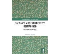 Taiwan’s Modern Identity Reimagined: Becoming Taiwanese (Routledge Research on Taiwan Series)