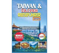 Taiwan & Taipeh Reiseführer 2026: Der komplette Reiseführer 2026 mit Karten, Routen, Budget Tipps & echten Empfehlungen - inklusive QR-Codes für die Reiseplanung