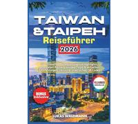 Taiwan & Taipeh Reiseführer 2026: Die Ultimative Reiseplanung mit Highlights, Getesteten Routen, Insider Tipps & Aktuellen Empfehlungen inklusive Praktischer QR Codes