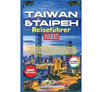 Taiwan & Taipeh Reiseführer 2026: Die Ultimative Reiseplanung mit Highlights, Getesteten Routen, Insider Tipps & Aktuellen Empfehlungen inklusive Praktischer QR Codes