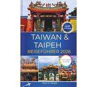 Taiwan & Taipeh Reiseführer 2026: Ihr smarter Reiseplaner mit Highlights, klaren Routen, Insider-Tipps, Karten und besonderen Orten abseits der Touristenpfade