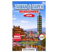 Taiwan & Taipeh Reiseführer 2026: Ultimativer Guide mit Sehenswürdigkeiten, Geheimtipps, Nachtmärkten, Street Food & Reiserouten - Inklusive Karte & Spartipps