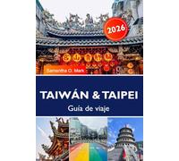 TAIWÁN & TAIPEI Guía de viaje 2026: Atracciones imprescindibles, los mejores mercados nocturnos, el paraíso gastronómico y secretos privilegiados para un primer viaje inolvidable