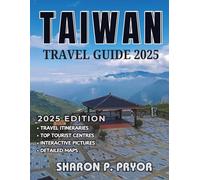TAIWAN TRAVEL GUIDE 2025: A Complete Guide to Taiwan - Key Tips, Must-See Sights, and Authentic Cultural Experiences