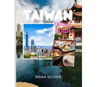 TAIWAN TRAVEL GUIDE 2025: A Journey Through Island Culture, Mountain Temples, Street Food & Modern Cities