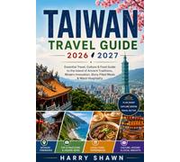 Taiwan Travel Guide 2026 2027: Essential Travel, Culture & Food Guide to the Island of Ancient Traditions, Modern Innovation, Story-Filled Meals & Warm Hospitality