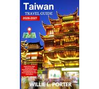 TAIWAN TRAVEL GUIDE 2026-2027: Hidden Gems, Night Markets, Scenic Adventures, Local Culture, Food Experiences, and Smart Travel Tips for First-Time Visitors