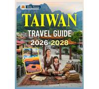 TAIWAN TRAVEL GUIDE 2026-2028: A Comprehensive Companion for Exploring the Island's Rich History, Vibrant Culture, Breathtaking Landscapes, Discovering Hidden Gems and Creating Lasting Memories