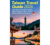 Taiwan Travel Guide 2026: Asia’s Most Underrated Paradise; Explore Taiwan’s Culture, Food, Nature & Hidden Adventures (The World Explorer Series)