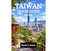 TAIWAN TRAVEL GUIDE 2026: Culture, Street Food, Scenic Rail Journeys and Hidden Local Experiences