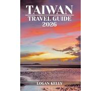 TAIWAN TRAVEL GUIDE 2026: Explore Taiwan’s Sights, Stays, and Experiences with Practical Tips and Local Insights