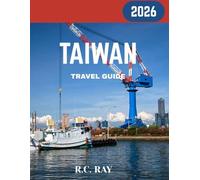 TAIWAN TRAVEL GUIDE 2026: From Taipei to Taroko: A Journey Through Its Landmarks, Cuisine, and Hidden Treasures