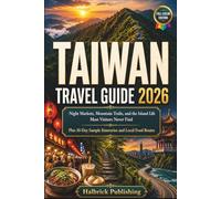 Taiwan Travel Guide 2026: Night Markets, Mountain Trails, and the Island Life Most Visitors Never Find Plus 10-Day Sample Itineraries and Local Food Routes