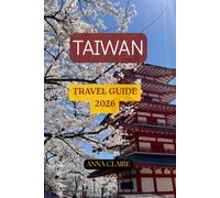 TAIWAN TRAVEL GUIDE 2026: Your Essential Companion to Taipei, Kaohsiung, Tainan, Hualien, Taroko Gorge, Alishan, Local Cuisine, Shopping, Hot Springs, and Coastal Escapes