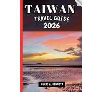 TAIWAN TRAVEL GUIDE 2026: Your Travel Guide For Lasting Memories, Unforgettable Adventures And Unique Experience.