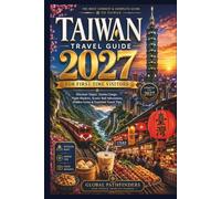 TAIWAN TRAVEL GUIDE 2027 FOR FIRST-TIME VISITORS: Discover Taipei, Taroko Gorge, Night Markets, Scenic Rail Adventures, Hidden Gems & Essential Travel Tips