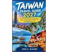 TAIWAN TRAVEL GUIDE 2027: The First-Time Visitor's Companion to Taipei, Taroko Gorge, Sun Moon Lake, and Night Market Food