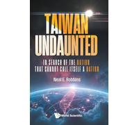 Taiwan Undaunted: In Search Of The Nation That Cannot Call Itself A Nation