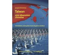 Taïwan, une obsession chinoise: Intimidations, zones grises et jeux de guerre mondiaux
