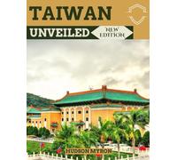 Taiwan Unveiled (New Edition): The Ultimate Travel Guide (Hudson Myron's travel Guides)