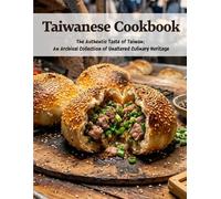 Taiwanese Cookbook: The Authentic Taste of Taiwan: An Archival Collection of Unaltered Culinary Heritage